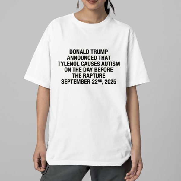 Donald Trump Announced That Tylenol Causes Autism On The Day Before The Rapture September 22nd 2025 Shirt 2