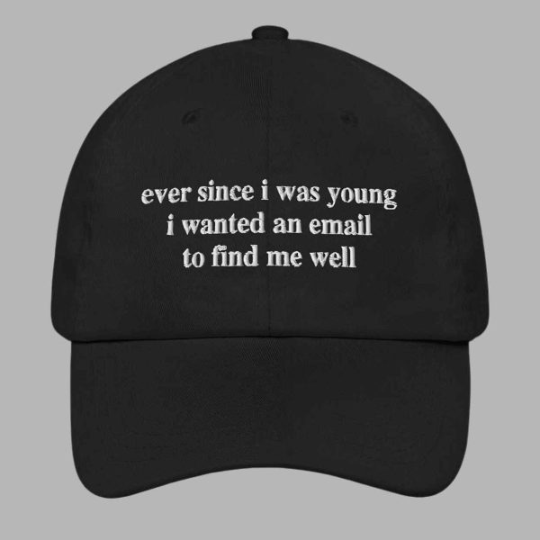 Ever Since I Was Young I Wanted An Email To Find Me Well Hat 2