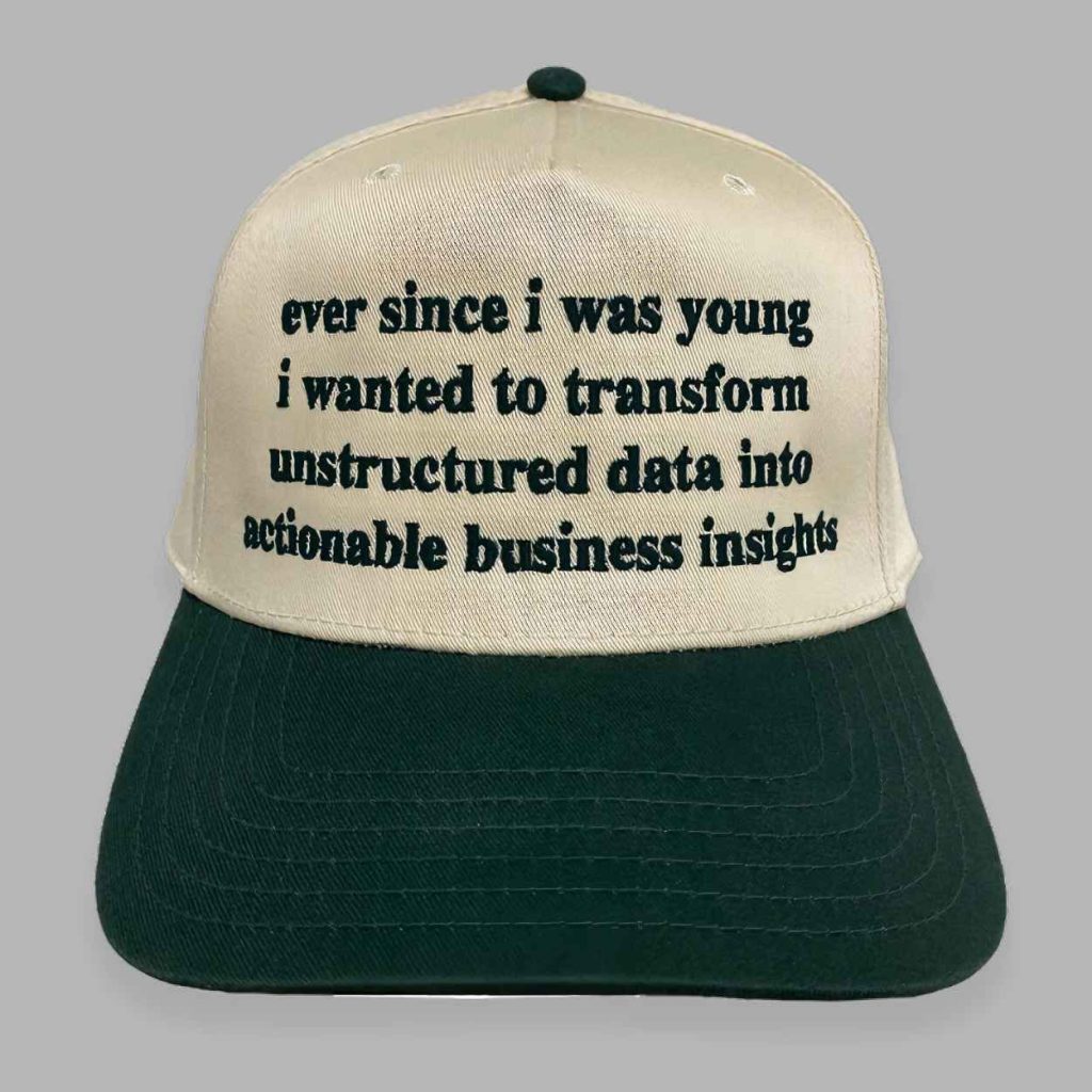 Ever Since I Was Young I Wanted To Transform Unstructured Data Into Actionable Business Insights Hat 3