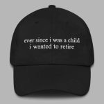Ever Since i Was A Child i Wanted To Retire Hat