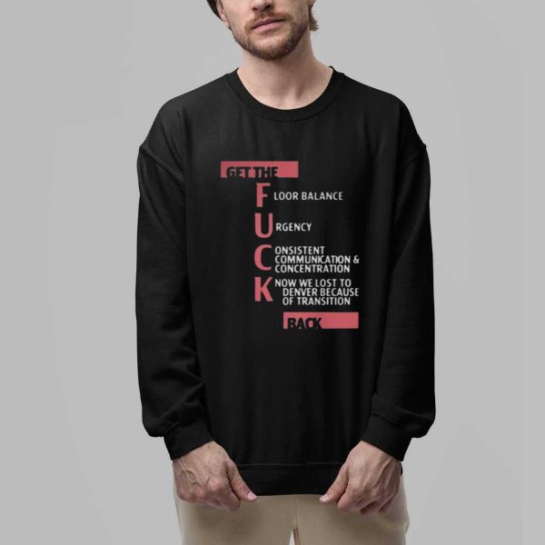 Get The Fuck Floor balance Urgency Consistent Communication And Concentration Know We Lost To Denver Because Of Transition Back Shirt 2