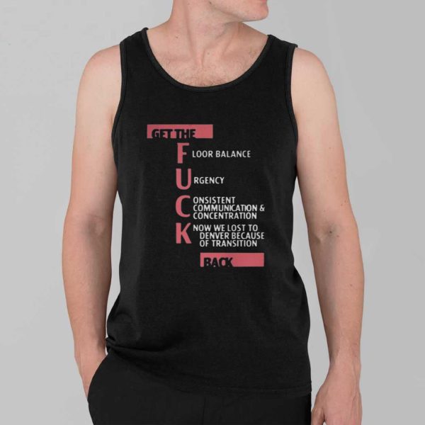 Get The Fuck Floor balance Urgency Consistent Communication And Concentration Know We Lost To Denver Because Of Transition Back Shirt 3
