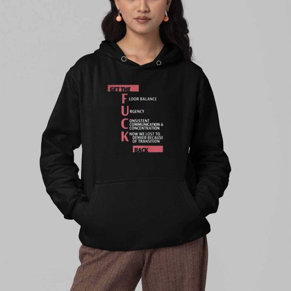 Get The Fuck Floor balance Urgency Consistent Communication And Concentration Know We Lost To Denver Because Of Transition Back Shirt 4