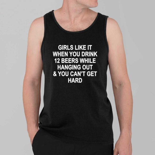 Girls Like It When You Drink 12 Beers And Cant Get Hard Shirt 3