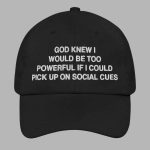 God Knew I Would Be Too Powerful If I Could Pick Up On Social Cues Hat