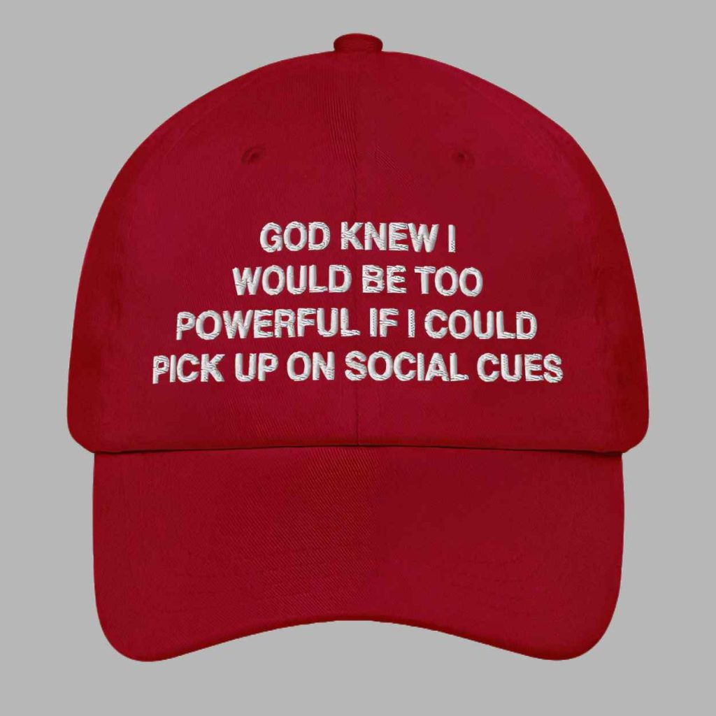 God Knew I Would Be Too Powerful If I Could Pick Up On Social Cues Hat 3