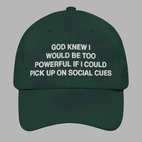God Knew I Would Be Too Powerful If I Could Pick Up On Social Cues Hat 4