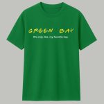 Green Bay It's Only Like My Favorite Bay Shirt