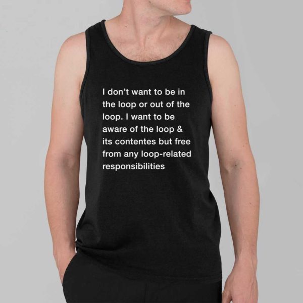 I Dont Want To Be In The Loop Shirt 3