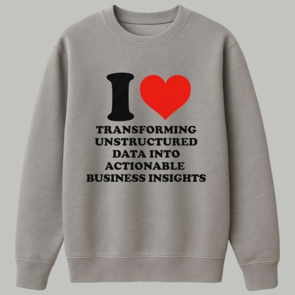 I Love Transforming Unstructured Data Into Actionable Business Insights Shirt 3