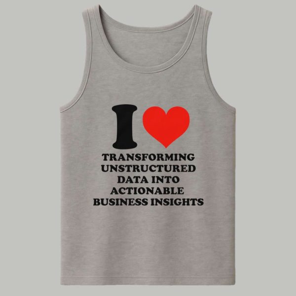 I Love Transforming Unstructured Data Into Actionable Business Insights Shirt 4