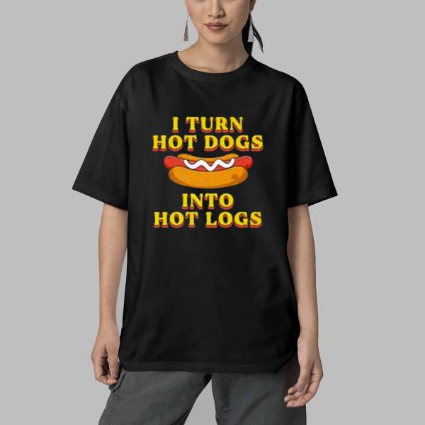 I Turn Hot Dogs Into Hot Logs Shirt 5
