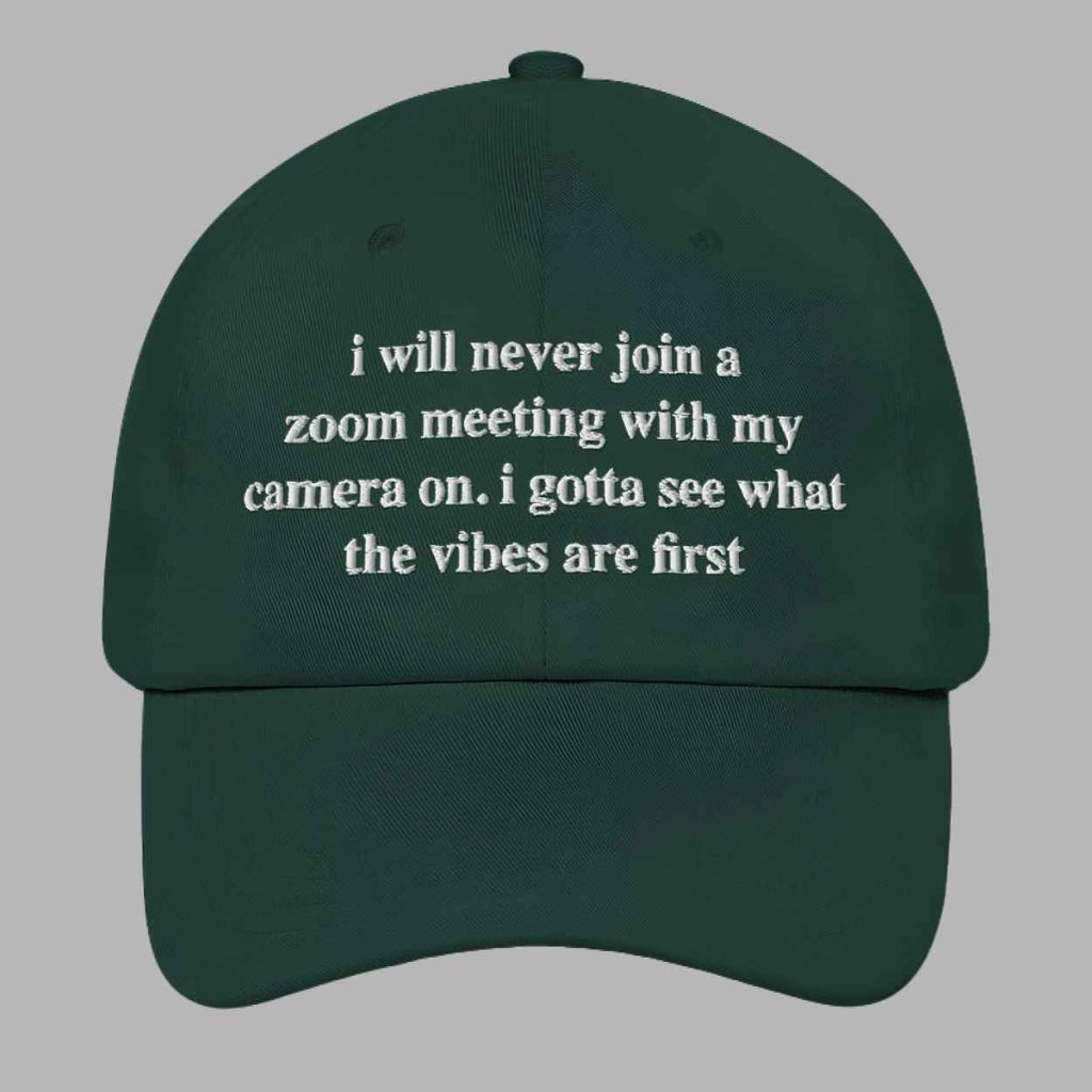 I Will Never Join A Zoom Meeting With My Camera On Hat 4
