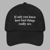 If Only You Knew How Bad Things Really Are Hat 2