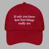 If Only You Knew How Bad Things Really Are Hat 3