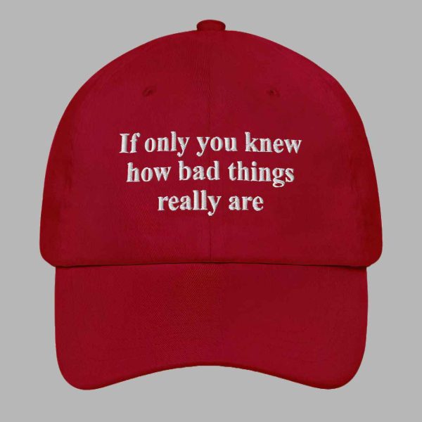 If Only You Knew How Bad Things Really Are Hat 3