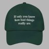 If Only You Knew How Bad Things Really Are Hat 4
