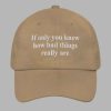 If Only You Knew How Bad Things Really Are Hat 5