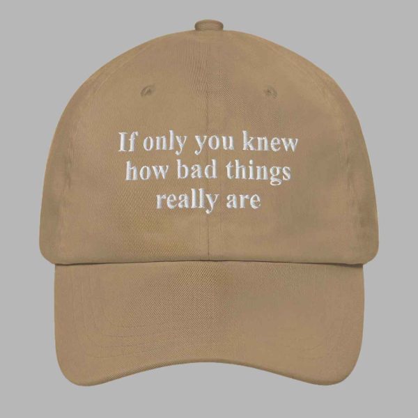 If Only You Knew How Bad Things Really Are Hat 5