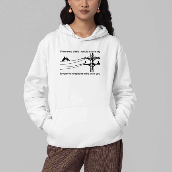 If We Were Birds I Would Share My Favourite Telephone Wire With You Shirt 5