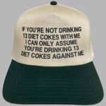 If You're Not Drinking 13 DCs With Me I Can Only Assume You're Drinking 13 DCs Against Me Hat