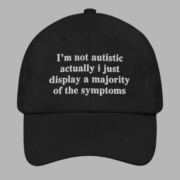 Im Not Autistic Actually I Just Display A Majority Of The Symptoms Hat 2