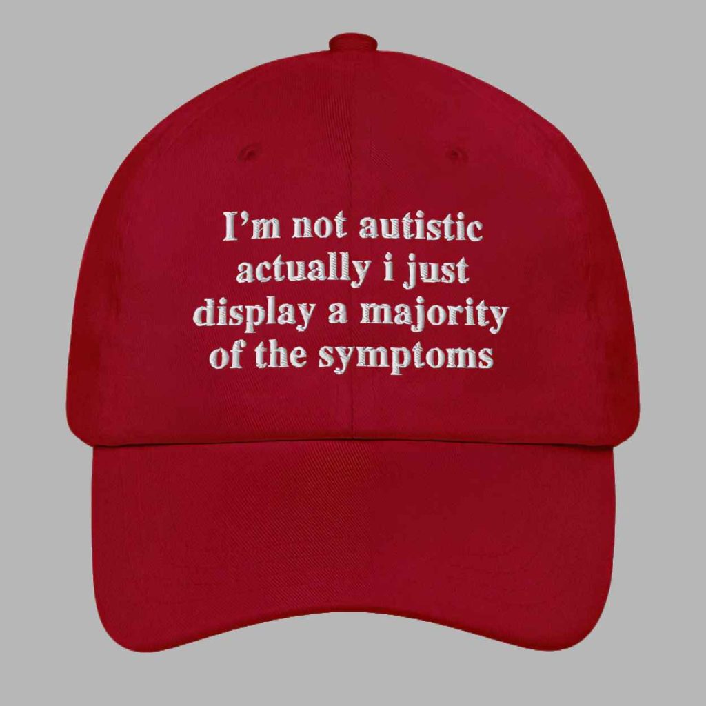 Im Not Autistic Actually I Just Display A Majority Of The Symptoms Hat 3 Im Not Autistic Actually I Just Display A Majority Of The Symptoms Hat 3