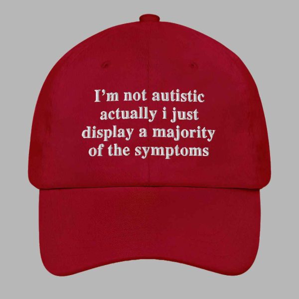 Im Not Autistic Actually I Just Display A Majority Of The Symptoms Hat 3