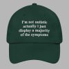 Im Not Autistic Actually I Just Display A Majority Of The Symptoms Hat 4