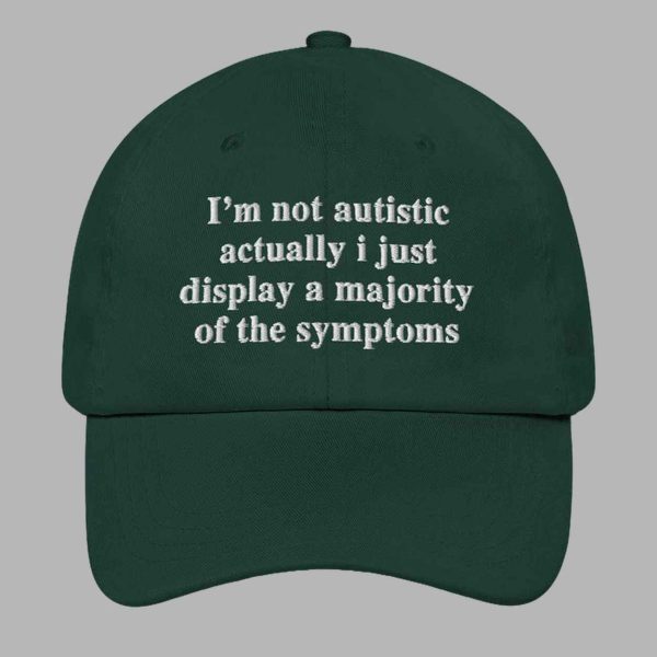 Im Not Autistic Actually I Just Display A Majority Of The Symptoms Hat 4