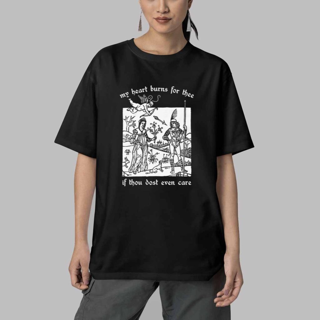 My Heart Burns For Thee If Thou Dost Even Care Shirt 5
