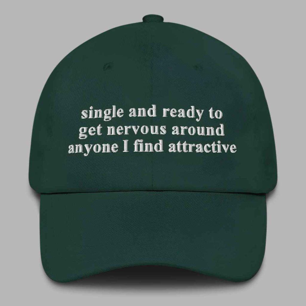 Single And Ready To Get Nervous Around Anyone I Find Attractive Hat 4