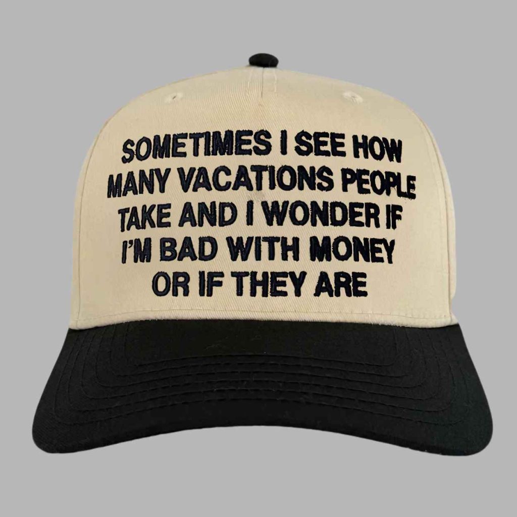 Sometimes I See How Many Vacations People Take And I Wonder If Im Bad With Money Or If They Are Hat 3
