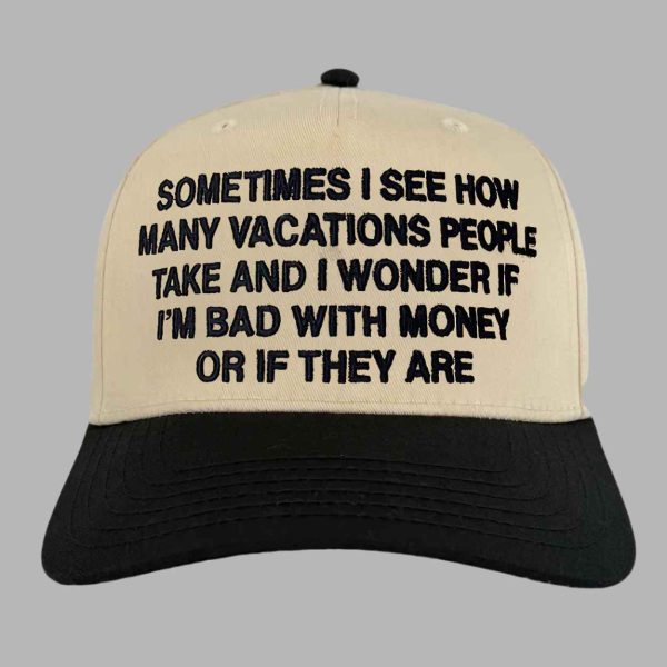 Sometimes I See How Many Vacations People Take And I Wonder If Im Bad With Money Or If They Are Hat 3
