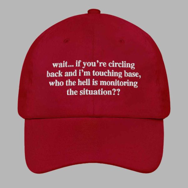 Wait If You're Circling Back And I'm Touching Base Who The Hell Is Monitoring The Situation Hat 1