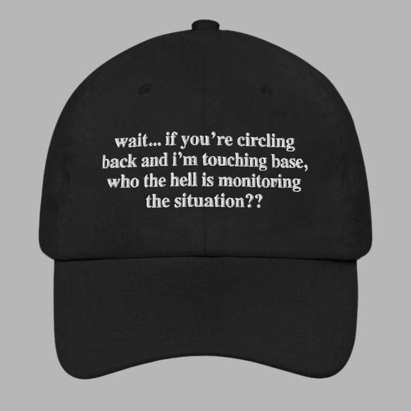 Wait If You're Circling Back And I'm Touching Base Who The Hell Is Monitoring The Situation Hat 3