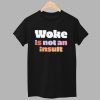 Woke Is Not An Insult Shirt 1
