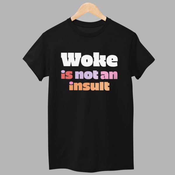 Woke Is Not An Insult Shirt 1