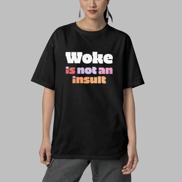 Woke Is Not An Insult Shirt 5