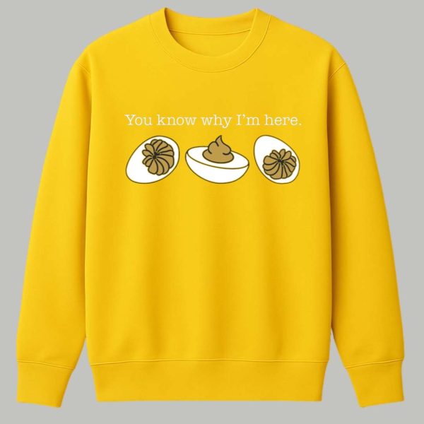 You Know Why Im Here Deviled Eggs Shirt 3