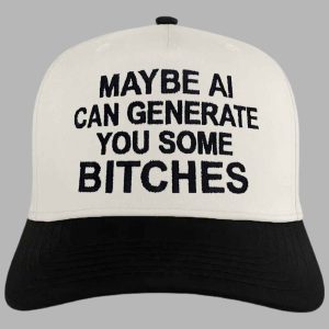 Maybe AI Can Generate You Some Bitches Hat 2