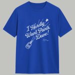 Emmet Sheehan I Hardly Want Pants Dave Shirt