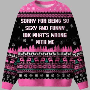 Sorry For Being So Sexy And Funny IDK Whats Wrong With Me Ugly Christmas Sweater 1