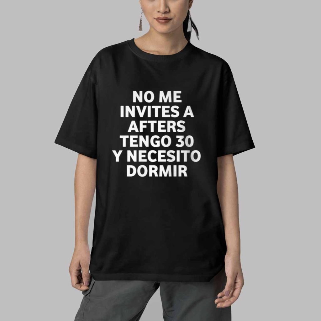 No Me Invites A Afters Tengo 30 Y Necesito Dormir Shirt 5
