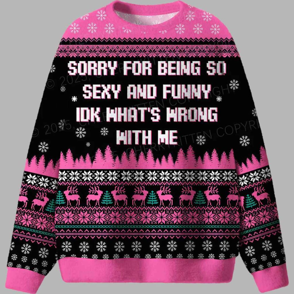 Sorry For Being So Sexy And Funny IDK Whats Wrong With Me Ugly Christmas Sweater 2