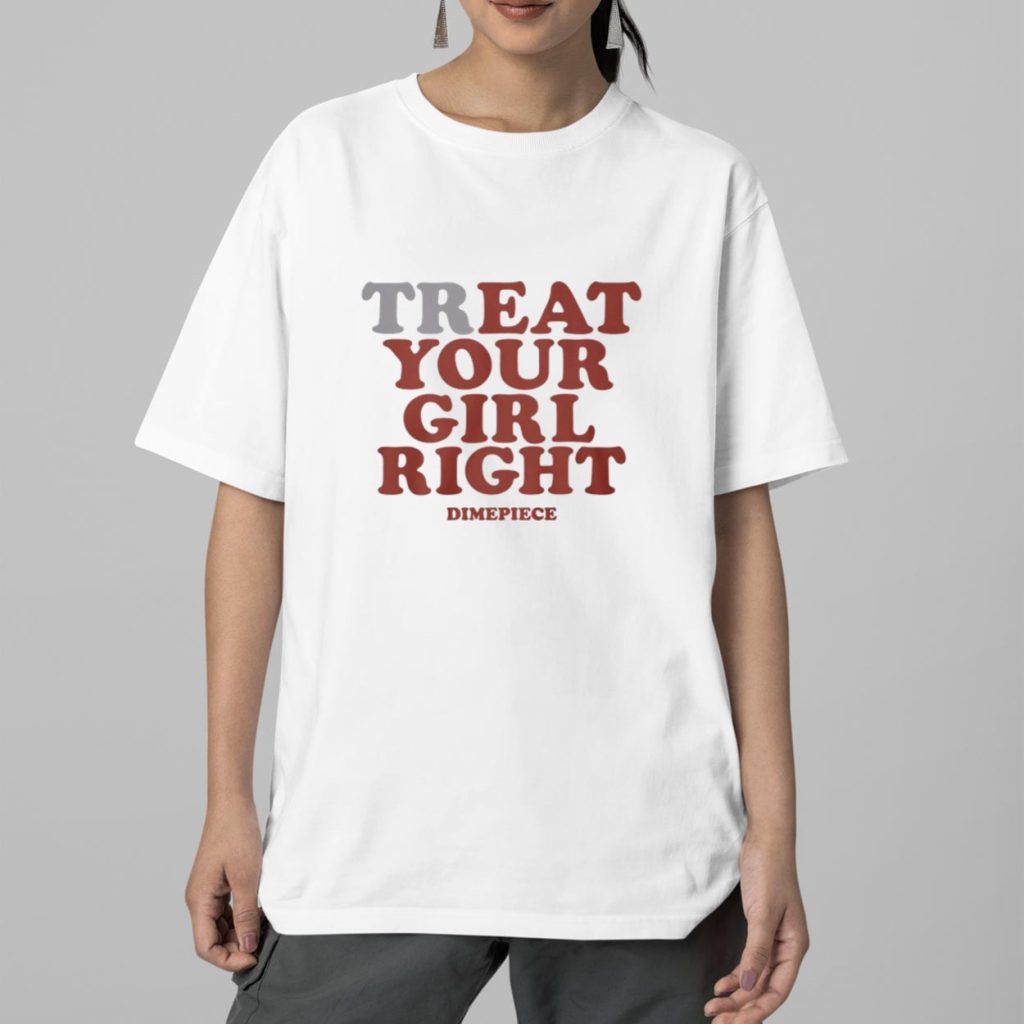 Treat Your Girl Right Shirt 2 Treat Your Girl Right Shirt 2
