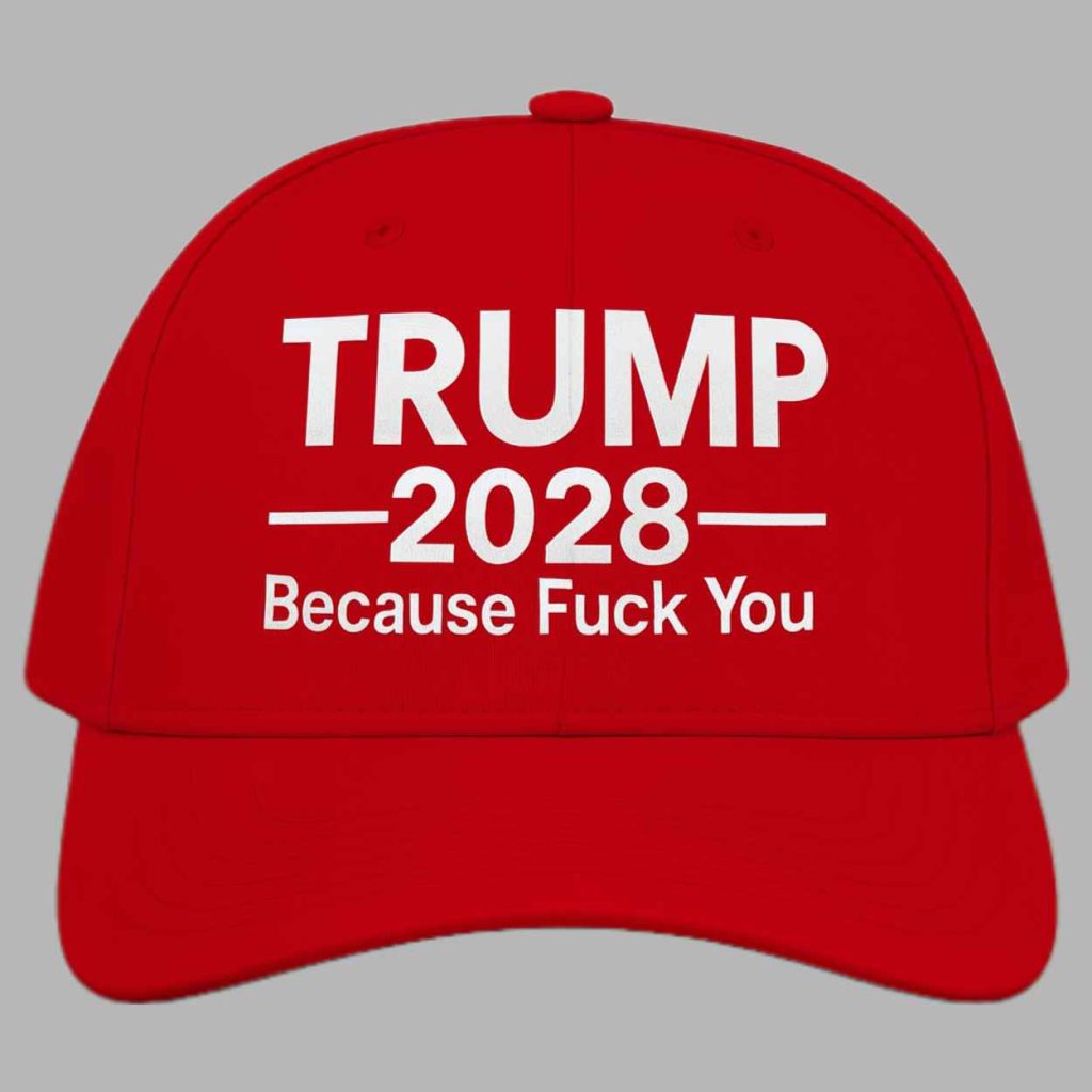 Trump 2028 Because Fuck You Hat 3