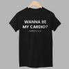 Wanna Be My Cardio Respectfully Shirt 2