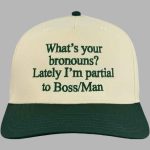 What's Your Bronouns Lately I'm Partial To Boss Man Hat