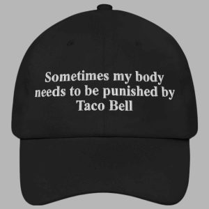 Sometimes my body needs to be punished By Taco Bell Hat 2